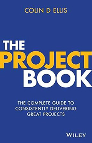 The Project Book - The Complete Guide to Consistently Delivering Great Projects